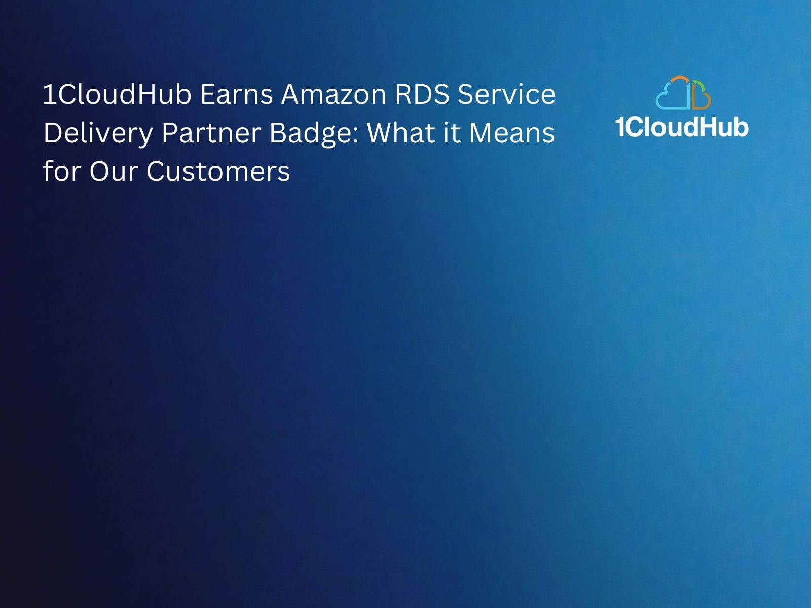 1CloudHub Earns Amazon RDS Service Delivery Partner Badge: What it Means for Our Customers